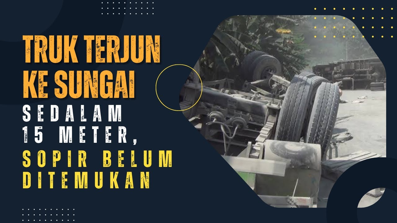 Truk Jatuh ke Sungai Sedalam 15 Meter, Sopir Belum Ditemukan